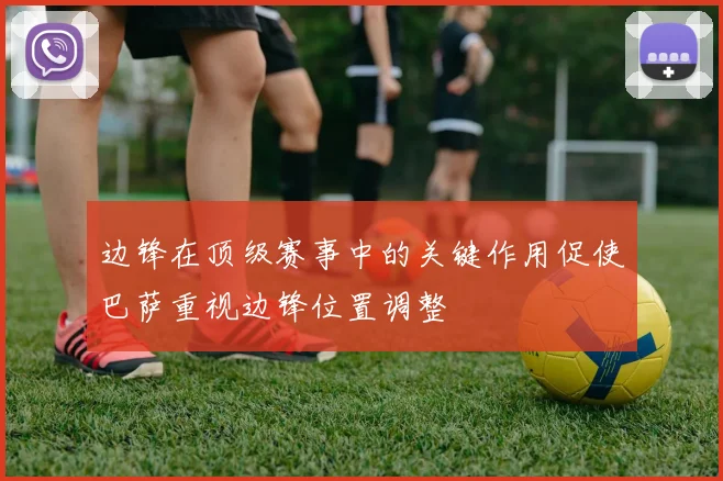 边锋在顶级赛事中的关键作用促使巴萨重视边锋位置调整