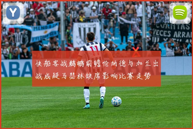 快船客战鹈鹕前瞻伦纳德与加兰出战成疑马瑟林缺席影响比赛走势